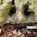 Far Mah Sea - In a Cave