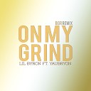 Lil Byron BGR - On My Grind feat Yaubryon BGR Remix