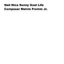 Composer Melvin Fromm Jr - Nail Nice Sunny Goal Life