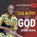 Akwara Ikenna - You Alone Are God