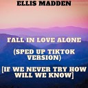 Ellis Madden - Fall In Love Alone Sped Up TikTok Version If We Never Try How Will We…