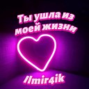 Ilmir4ik - Ты ушла из моей жизни