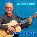 Андрей Сухарев - Тост по РУССКИ
