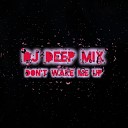 DJ DEEP MIX - DON T WAKE ME UP