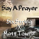Six String - Say a Prayer feat Matt Townz