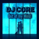 DJ Core - Out of My Mind Radio Edit