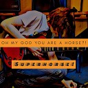 OH MY GOD YOU ARE A HORSE - В твоих руках