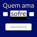 Cidinei Barbosa - Quem Ama Sofre