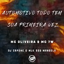 MC Oliveira MC 7W DJ Capone O MLK DOS MANDELA - Automotivo Tudo Tem Sua Primeira Vez