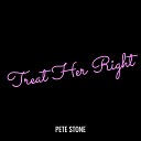 Pete Stone - Treat Her Right