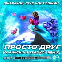 Джарахов Стас Костюшкин - Просто друг D Anuchin Vladkov Remix