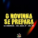 DJ Medinna MC MT Mc Joan Jf - O Novinha Se Prepara