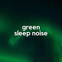 Sensitive ASMR - Green Sleep Noise Pt 11