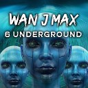 Wan J Max - 6 Underground Original Version