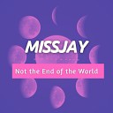 Missjay - Not the End of the World