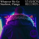 Stashion Flanga - Whatever We Go Radio Edit