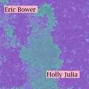 Eric Bower - Holly Julia