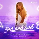 Артур Кальянский, TAULAN - Рай, рай, рай (DJ PULYA Remix)