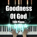 TON Piano - Goodness of God