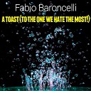 Fabio Baroncelli - A Toast to the One We Hate the Most