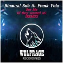 Binaural Sub feat Frank Yola - See Me If They Wanted To Remix