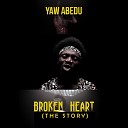 Yaw Abedu - Broken Heart The Story