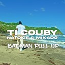Ti Couby feat Natoxie Mikado - Badman Pull Up