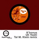 K Bonus - Uh Yeah Tal M Klein Remix