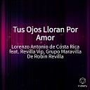 Lorenzo Antonio de Costa Rica feat Revilla Vip Grupo Maravilla De Robin… - Tus Ojos Lloran Por Amor