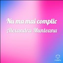 Alexandra Munteanu - Nu ma mai complic