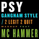 Psy feat M C Hammer - Gangnam Style 2 Legit 2 Quit Mashup