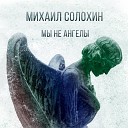 Михаил Солохин - Мы не ангелы