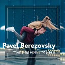 Pavel Berezovsky - Не меняй меня