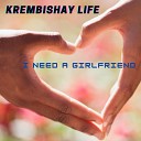 Krembishay Life - I Need A Girlfriend