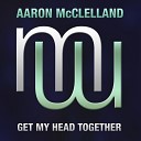 Aaron McClelland - Get My Head Together Radio Edit