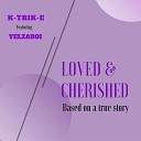 K TRIK E feat Yelzaboi - Loved Cherished