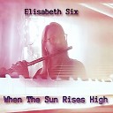 Elisabeth Six - When the Sun Rises High