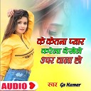 Gs Kumar - ke ketna Pyar karela Dekhele Upar Wala Ho