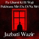 Jazbati Wazir - Pa Ghurni Ki Bi Waji Pukhtana Miri Da Di Na…