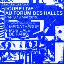 I Cube - Live au Forum des Halles Paris 18 Mai 2019