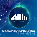 Aurosonic Sarah Lynn Yana Chernysheva - This Imaginary Love Original Mix