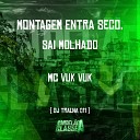 DJ Tralha 011 feat Mc Vuk Vuk - Montagem Entra Seco Sai Molhado