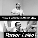 Pastor Lelito - Te Amo Mais Que a Minha Vida