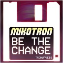 Mikotron - Be The Change