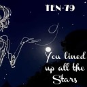 Ten 79 - You Lined up All the Stars
