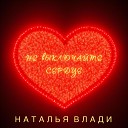 Наталья Влади - Не выключайте сердце