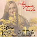 Ирина Кашаева - Мой родной человек