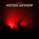 Yusca - Nothin Anyhow