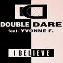 DOUBLE DARE feat YVONNE F - I Believe Original Radio Mix