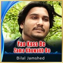 Bilal Jamshed - Yao Kass De Zama Khowakh De